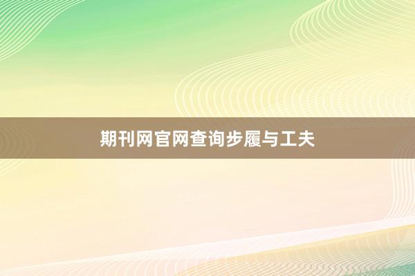 期刊网官网查询步履与工夫