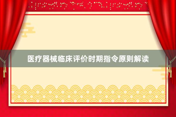 医疗器械临床评价时期指令原则解读