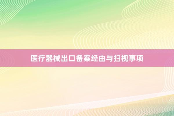 医疗器械出口备案经由与扫视事项